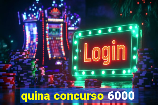 quina concurso 6000